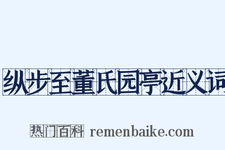 纵步至董氏园亭近义词是什么意思的图片